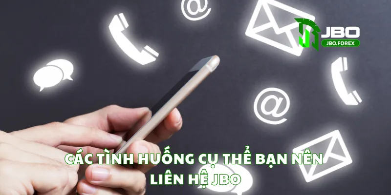 Các tình huống cụ thể bạn nên liên hệ JBO
