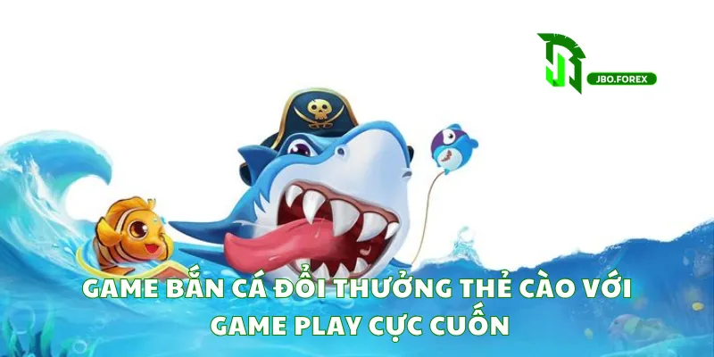 Game bắn cá đổi thưởng thẻ cào với game play cực cuốn Game bắn cá đổi thưởng thẻ cào với game play cực cuốn