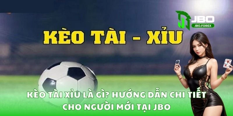 Kèo tài xỉu là gì? Hướng dẫn chi tiết cho người mới tại JBO 1 Kèo tài xỉu là gì? Hướng dẫn chi tiết cho người mới tại JBO